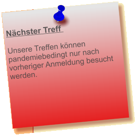 Nchster Treff    Unsere Treffen knnen pandemiebedingt nur nach vorheriger Anmeldung besucht werden.